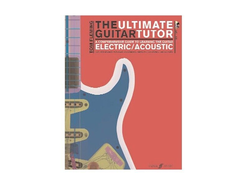 Faber Music The Ultimate Guitar Tutor Electric/Acoustic By Tom Fleming click to zoom image